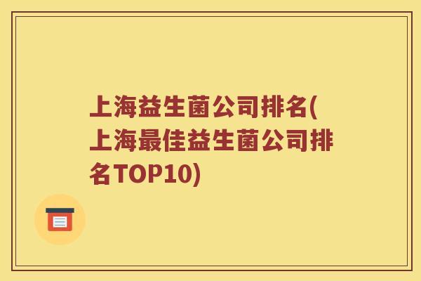 上海益生菌公司排名(上海最佳益生菌公司排名TOP10)