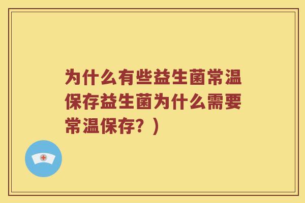 为什么有些益生菌常温保存益生菌为什么需要常温保存？)