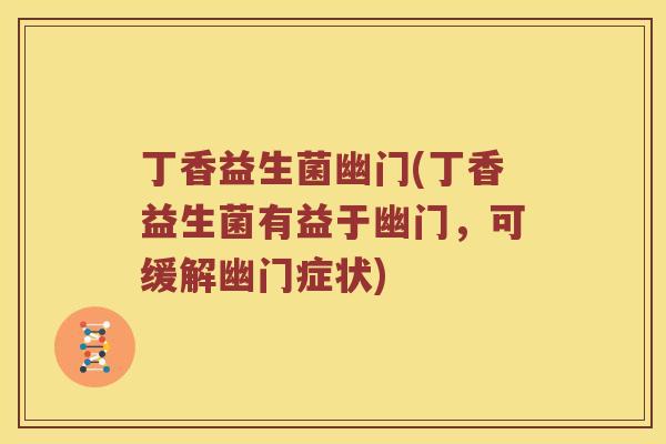 丁香益生菌幽门(丁香益生菌有益于幽门，可缓解幽门症状)