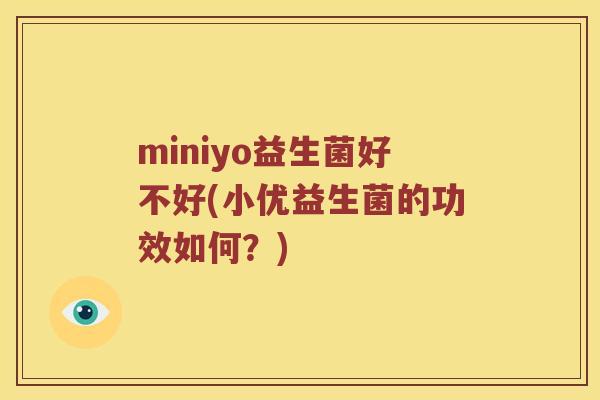 miniyo益生菌好不好(小优益生菌的功效如何?) miniyo益生菌好不好(小优益生菌的功效如何?)