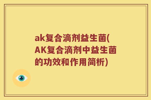 ak复合滴剂益生菌(AK复合滴剂中益生菌的功效和作用简析)