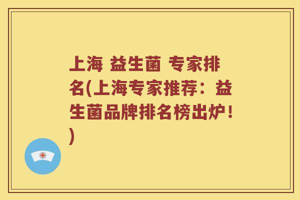 上海 益生菌 专家排名(上海专家推荐：益生菌品牌排名榜出炉！)