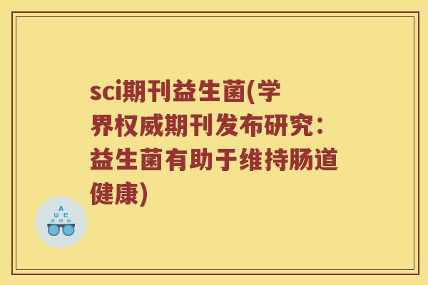 sci期刊益生菌(学界权威期刊发布研究：益生菌有助于维持肠道健康)