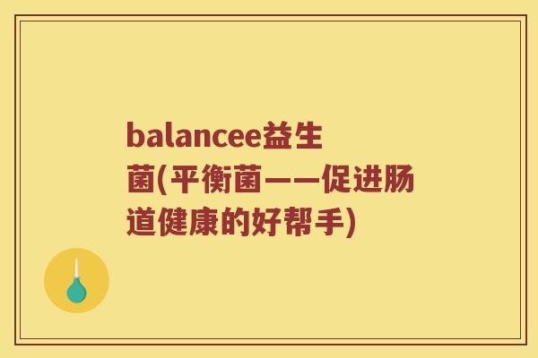 balancee益生菌(平衡菌——促进肠道健康的好帮手)