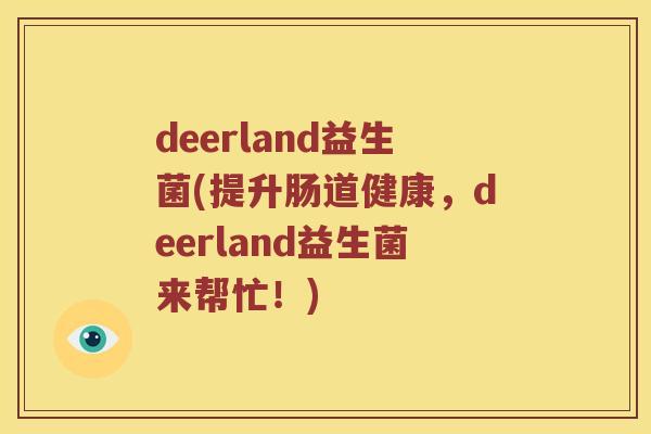 deerland益生菌(提升肠道健康，deerland益生菌来帮忙！)