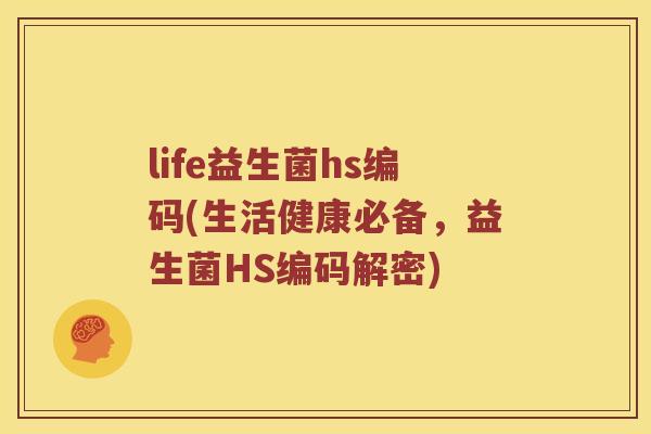 life益生菌hs编码(生活健康必备，益生菌HS编码解密)