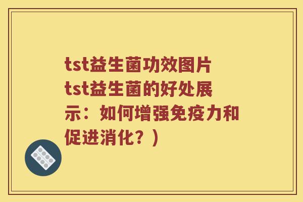 tst益生菌功效图片tst益生菌的好处展示：如何增强免疫力和促进消化？)