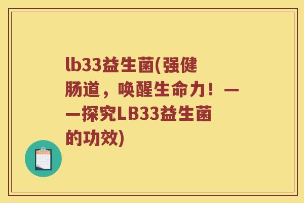 lb33益生菌(强健肠道，唤醒生命力！——探究LB33益生菌的功效)