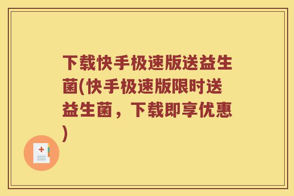 下载快手极速版送益生菌(快手极速版限时送益生菌，下载即享优惠)