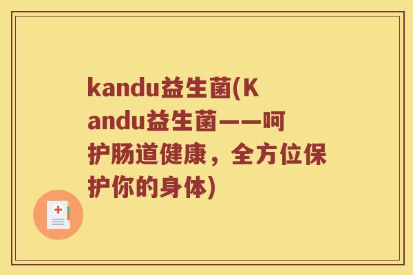 kandu益生菌(Kandu益生菌——呵护肠道健康，全方位保护你的身体)