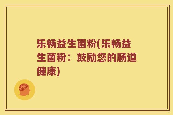 乐畅益生菌粉(乐畅益生菌粉：鼓励您的肠道健康)