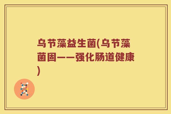 乌节藻益生菌(乌节藻菌固——强化肠道健康)