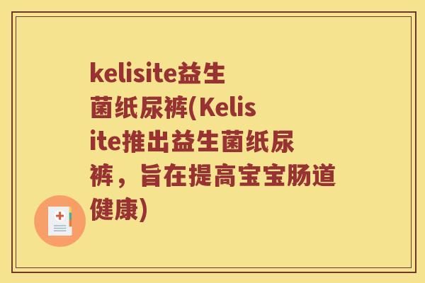 kelisite益生菌纸尿裤(Kelisite推出益生菌纸尿裤，旨在提高宝宝肠道健康)