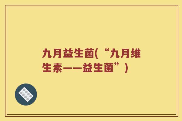 九月益生菌(“九月维生素——益生菌”)