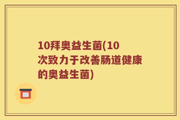10拜奥益生菌(10次致力于改善肠道健康的奥益生菌)