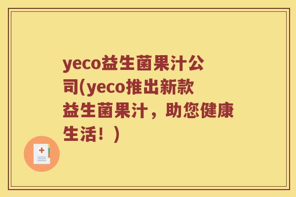 yeco益生菌果汁公司(yeco推出新款益生菌果汁，助您健康生活！)
