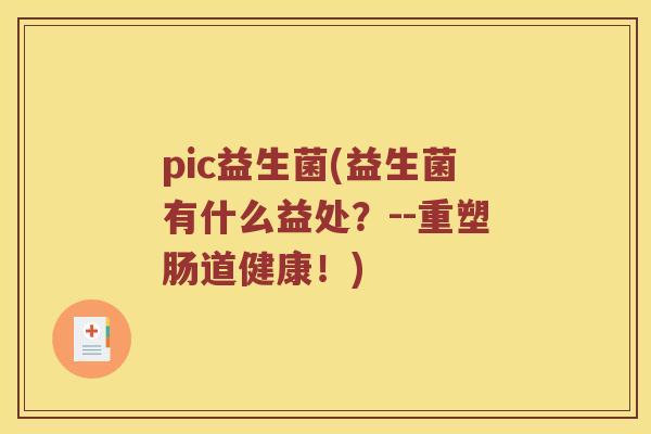 pic益生菌(益生菌有什么益处？--重塑肠道健康！)