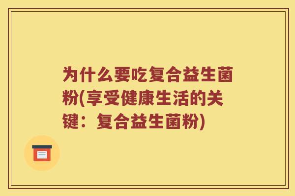 为什么要吃复合益生菌粉(享受健康生活的关键：复合益生菌粉)