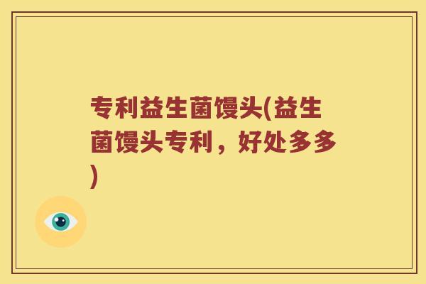 专利益生菌馒头(益生菌馒头专利，好处多多)