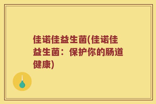 佳诺佳益生菌(佳诺佳益生菌：保护你的肠道健康)