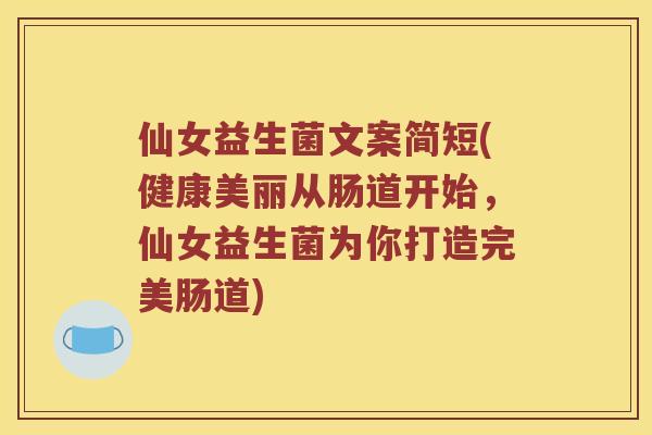 仙女益生菌文案简短(健康美丽从肠道开始，仙女益生菌为你打造完美肠道)