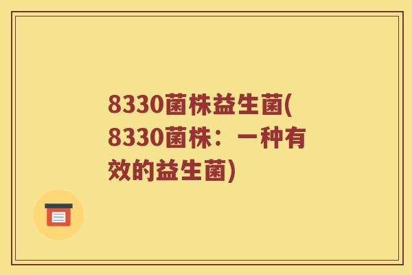 8330菌株益生菌(8330菌株：一种有效的益生菌)