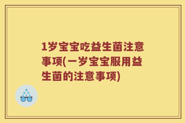 1岁宝宝吃益生菌注意事项(一岁宝宝服用益生菌的注意事项)