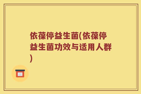 依葆停益生菌(依葆停益生菌功效与适用人群)