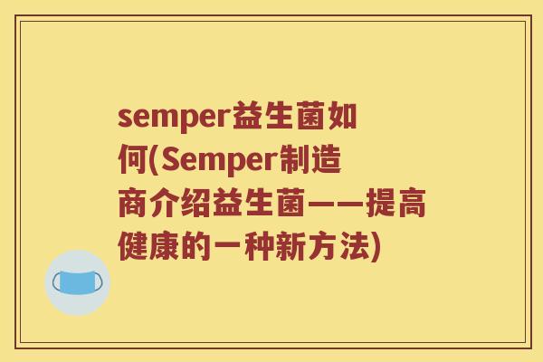 semper益生菌如何(Semper制造商介绍益生菌——提高健康的一种新方法)