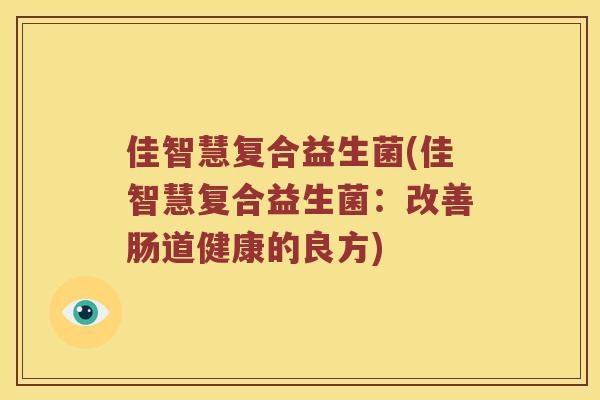 佳智慧复合益生菌(佳智慧复合益生菌：改善肠道健康的良方)