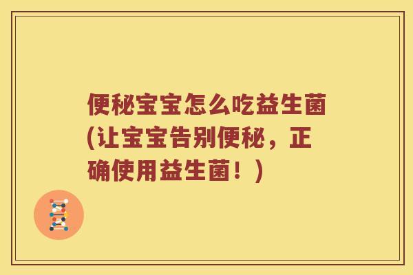 便秘宝宝怎么吃益生菌(让宝宝告别便秘，正确使用益生菌！)