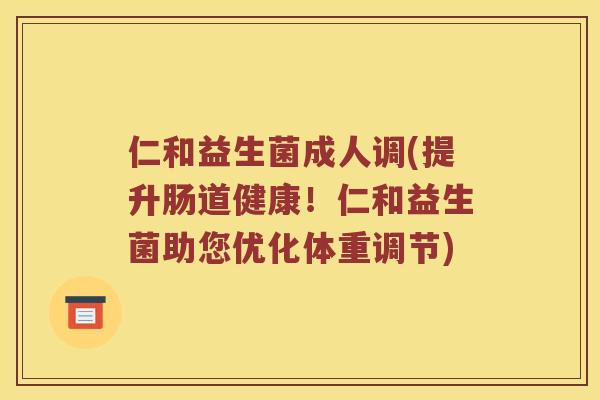 仁和益生菌成人调(提升肠道健康！仁和益生菌助您优化体重调节)