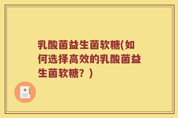 乳酸菌益生菌软糖(如何选择高效的乳酸菌益生菌软糖？)