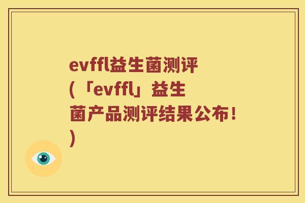 evffl益生菌测评(「evffl」益生菌产品测评结果公布！)