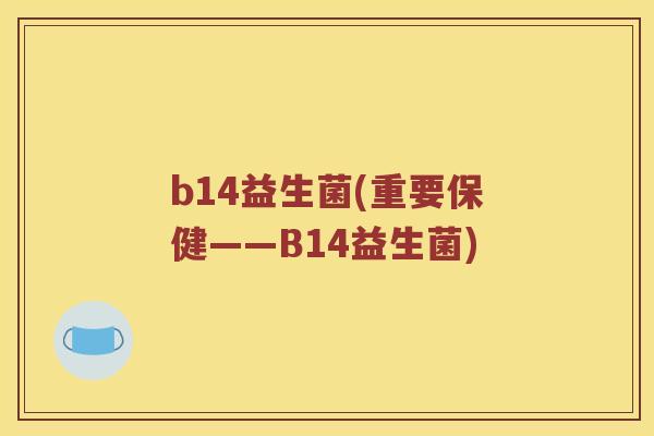 b14益生菌(重要保健——B14益生菌)