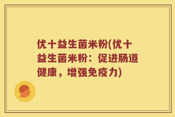优十益生菌米粉(优十益生菌米粉：促进肠道健康，增强免疫力)