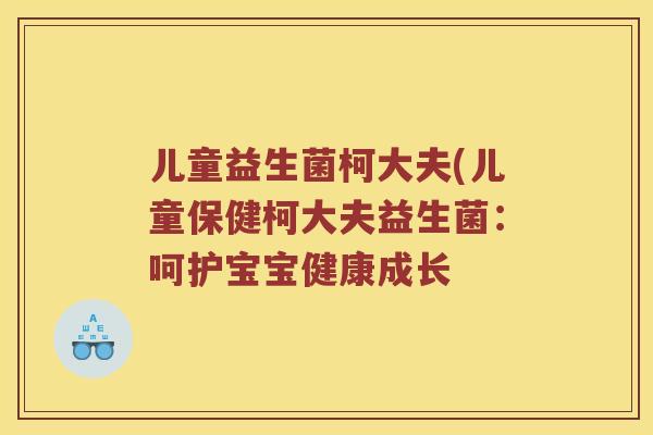 儿童益生菌柯大夫(儿童保健柯大夫益生菌：呵护宝宝健康成长