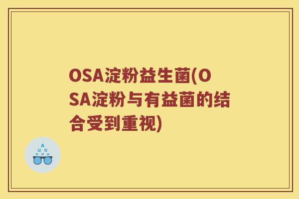 OSA淀粉益生菌(OSA淀粉与有益菌的结合受到重视)
