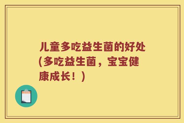 儿童多吃益生菌的好处(多吃益生菌，宝宝健康成长！)