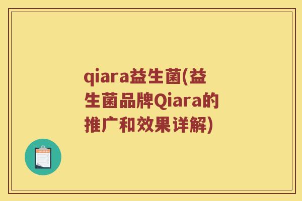 qiara益生菌(益生菌品牌Qiara的推广和效果详解) qiara益生菌(益生菌品牌Qiara的推广和效果详解)