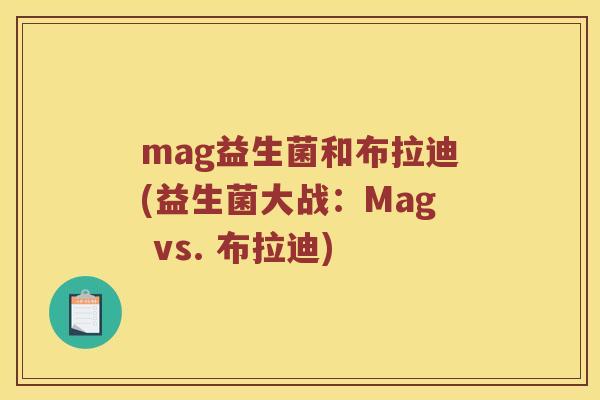 mag益生菌和布拉迪(益生菌大战：Mag vs. 布拉迪)