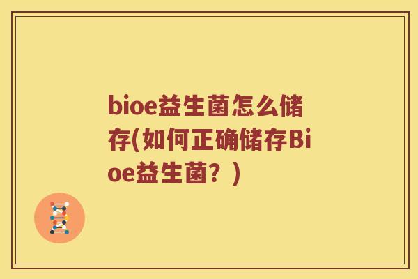 bioe益生菌怎么储存(如何正确储存Bioe益生菌？)