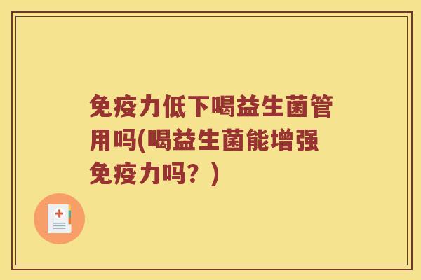 免疫力低下喝益生菌管用吗(喝益生菌能增强免疫力吗？)