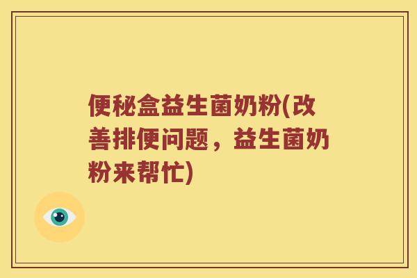 盒益生菌奶粉(改善排便问题，益生菌奶粉来帮忙)