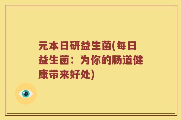 元本日研益生菌(每日益生菌：为你的肠道健康带来好处)