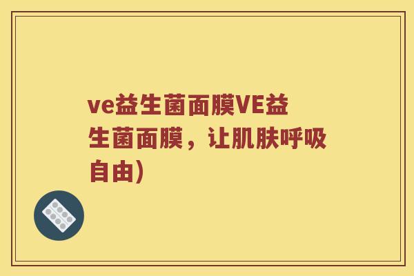 ve益生菌面膜VE益生菌面膜，让肌肤呼吸自由)