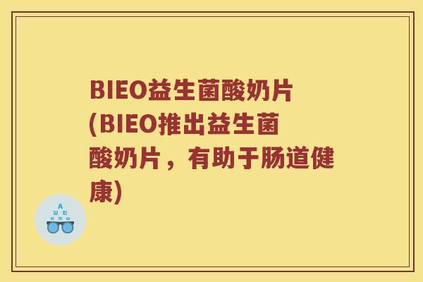 BIEO益生菌酸奶片(BIEO推出益生菌酸奶片，有助于肠道健康)