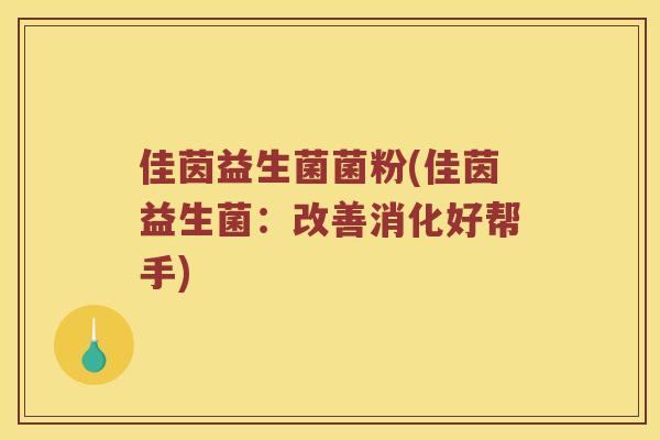 佳茵益生菌菌粉(佳茵益生菌：改善消化好帮手)