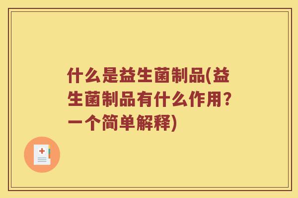 什么是益生菌制品(益生菌制品有什么作用？一个简单解释)