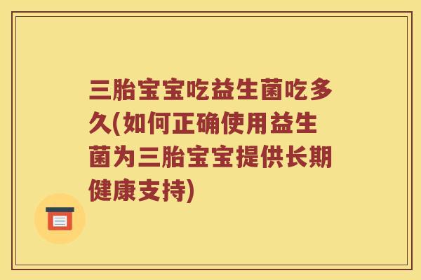 三胎宝宝吃益生菌吃多久(如何正确使用益生菌为三胎宝宝提供长期健康支持)